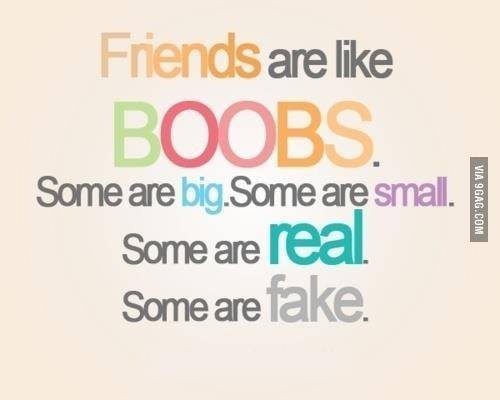 Friends are like boobs